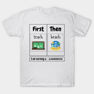 First Teach Then Beach I Am Earning A Summer Break Teacher T-Shirt